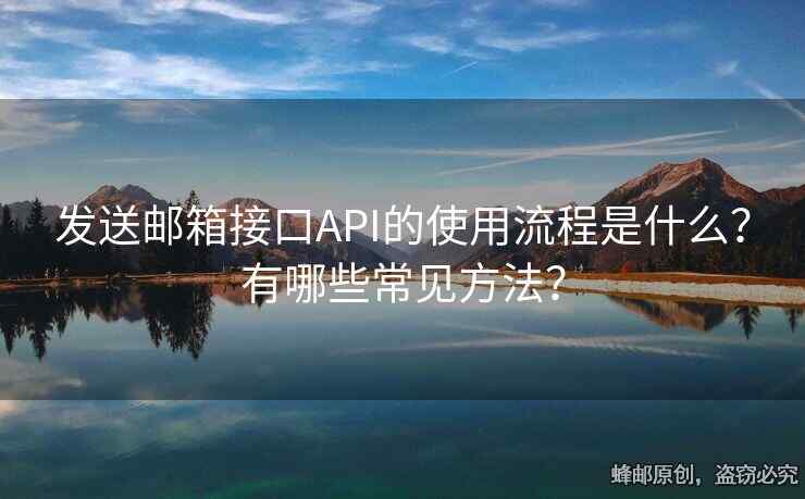发送邮箱接口API的使用流程是什么？有哪些常见方法？