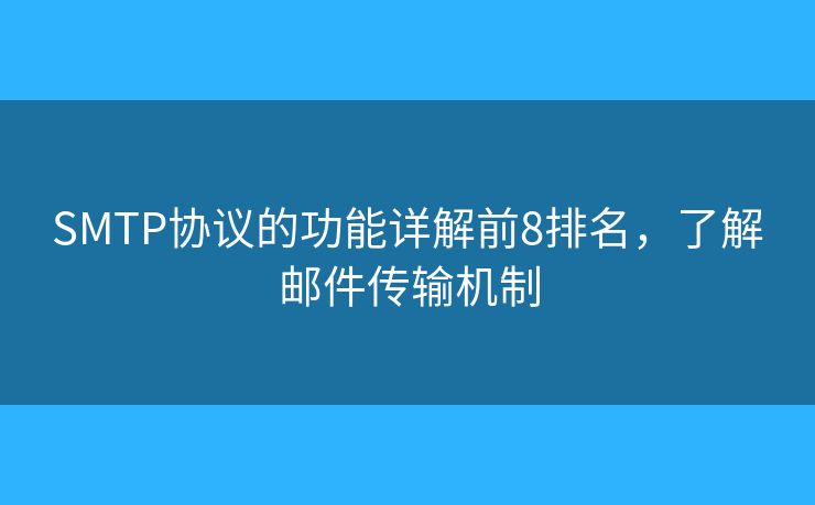 SMTP协议的功能详解前8排名，了解邮件传输机制