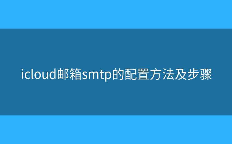 icloud邮箱smtp的配置方法及步骤