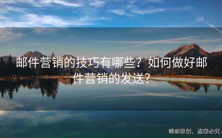 邮件营销的技巧有哪些？如何做好邮件营销的发送？