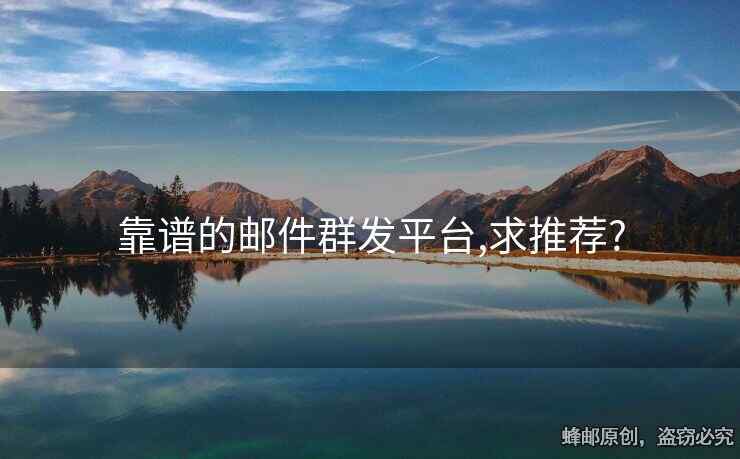 靠谱的邮件群发平台,求推荐?