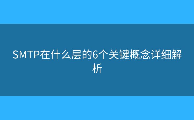 SMTP在什么层的6个关键概念详细解析