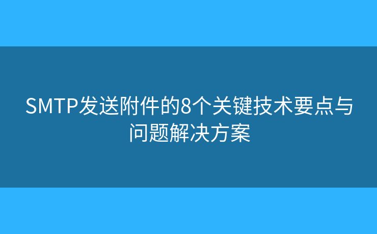 SMTP发送附件的8个关键技术要点与问题解决方案