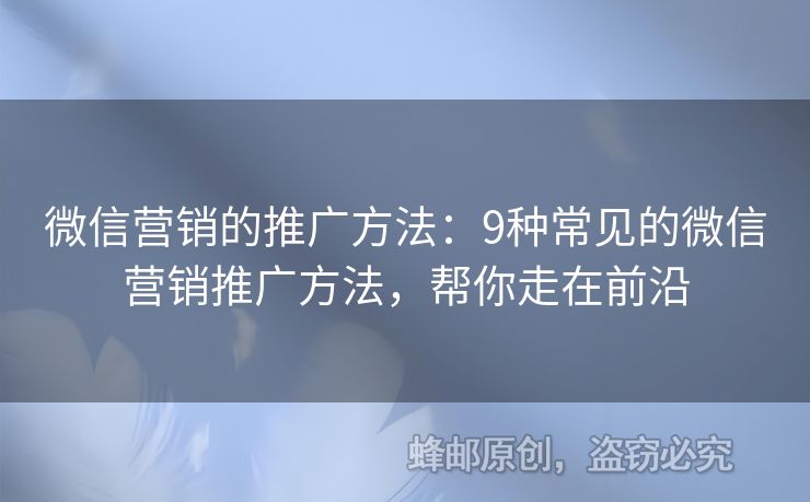 微信营销的推广方法：9种常见的微信营销推广方法，帮你走在前沿