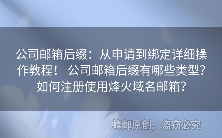 公司邮箱后缀：从申请到绑定详细操作教程！ 公司邮箱后缀有哪些类型？如何注册使用烽火域名邮箱？