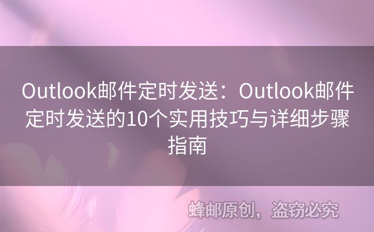 Outlook邮件定时发送：Outlook邮件定时发送的10个实用技巧与详细步骤指南