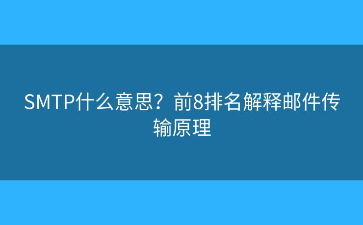 SMTP什么意思？前8排名解释邮件传输原理