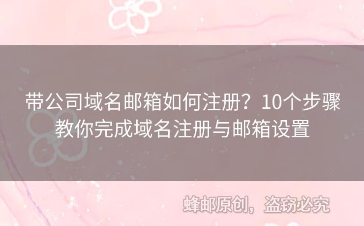 带公司域名邮箱如何注册？10个步骤教你完成域名注册与邮箱设置