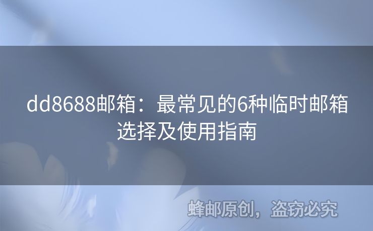 dd8688邮箱：最常见的6种临时邮箱选择及使用指南