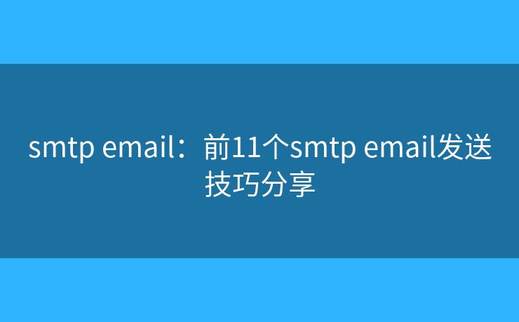 smtp email：前11个smtp email发送技巧分享