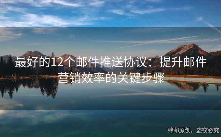 最好的12个邮件推送协议：提升邮件营销效率的关键步骤