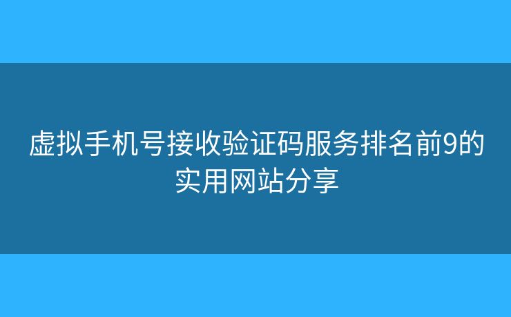 虚拟手机号接收验证码服务排名前9的实用网站分享