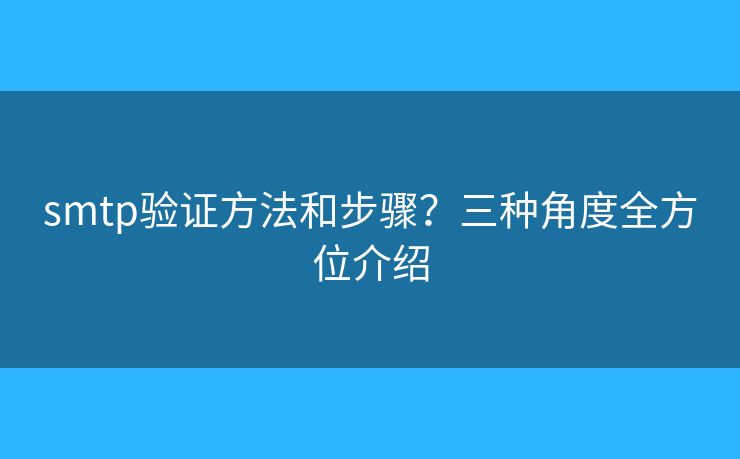 smtp验证方法和步骤？三种角度全方位介绍
