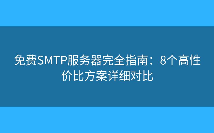 免费SMTP服务器完全指南：8个高性价比方案详细对比