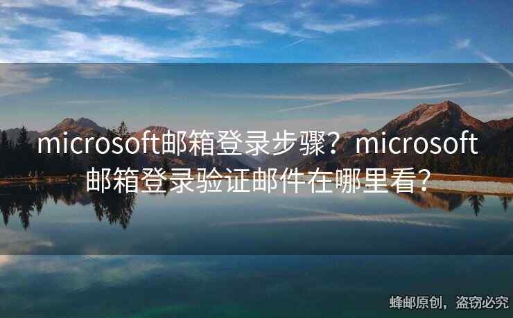 microsoft邮箱登录步骤？microsoft邮箱登录验证邮件在哪里看？