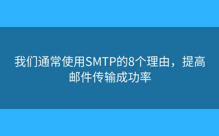 我们通常使用SMTP的8个理由，提高邮件传输成功率