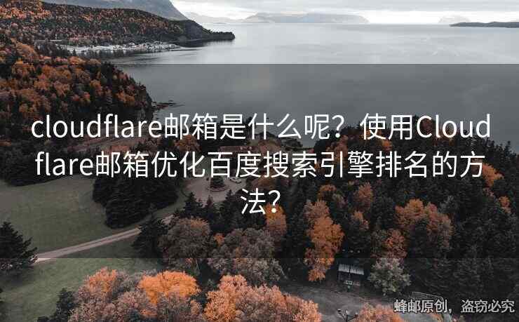 cloudflare邮箱是什么呢？使用Cloudflare邮箱优化百度搜索引擎排名的方法？