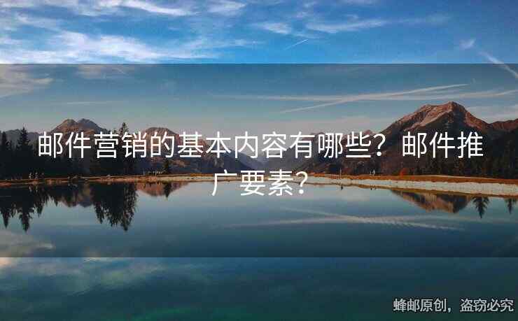 邮件营销的基本内容有哪些？邮件推广要素？