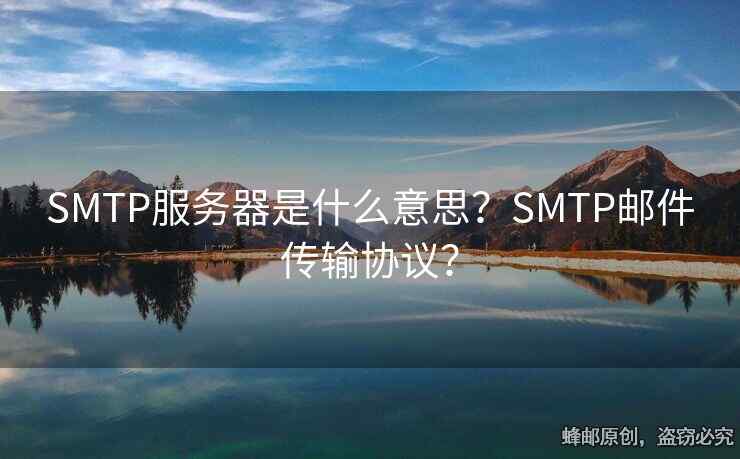 SMTP服务器是什么意思？SMTP邮件传输协议？