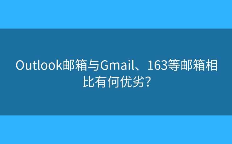 Outlook邮箱与Gmail、163等邮箱相比有何优劣？