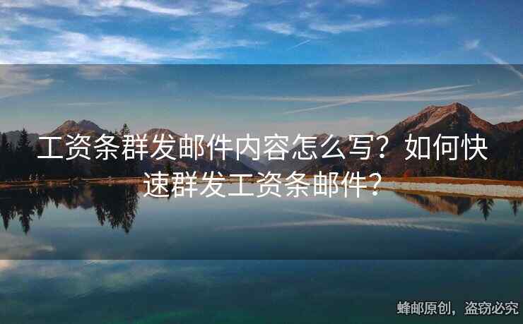 工资条群发邮件内容怎么写？如何快速群发工资条邮件？