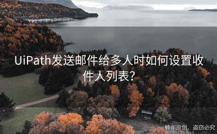 UiPath发送邮件给多人时如何设置收件人列表？