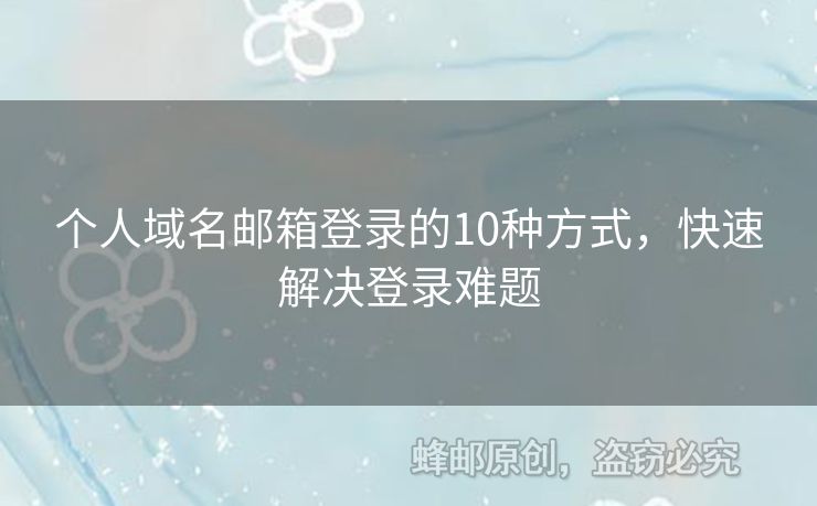 个人域名邮箱登录的10种方式，快速解决登录难题