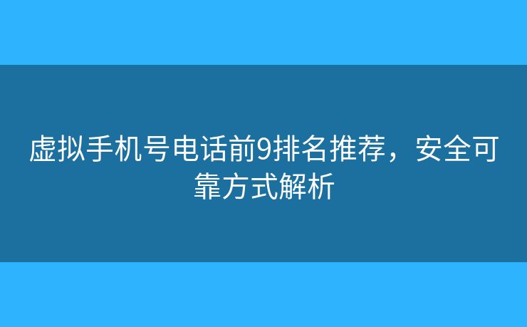 虚拟手机号电话前9排名推荐，安全可靠方式解析