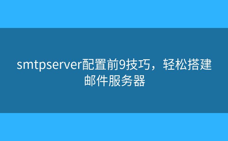 smtpserver配置前9技巧,轻松搭建邮件服务器 smtpserver配置前9技巧,轻松搭建邮件服务器
