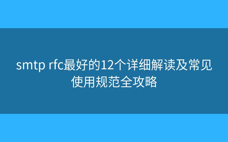 smtp rfc最好的12个详细解读及常见使用规范全攻略