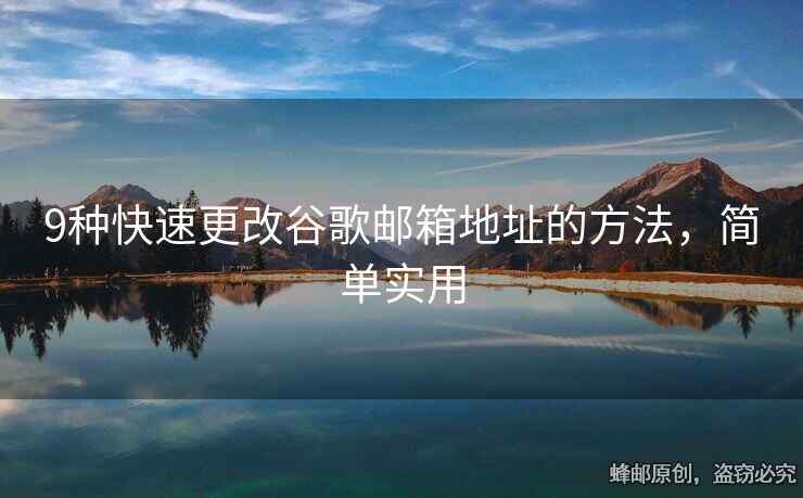 9种快速更改谷歌邮箱地址的方法，简单实用