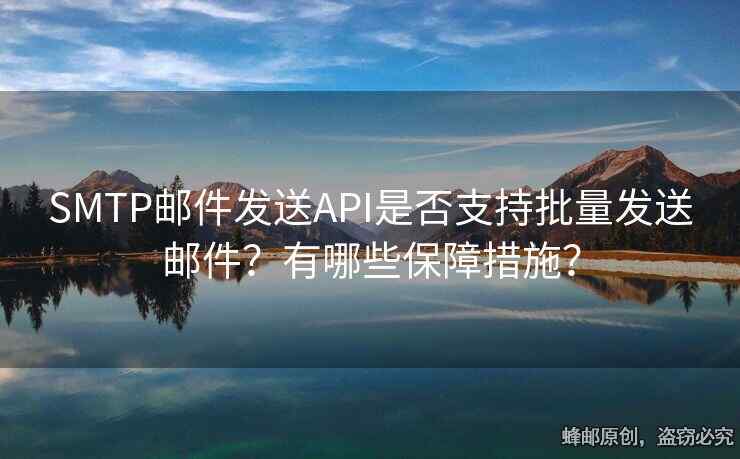 SMTP邮件发送API是否支持批量发送邮件？有哪些保障措施？