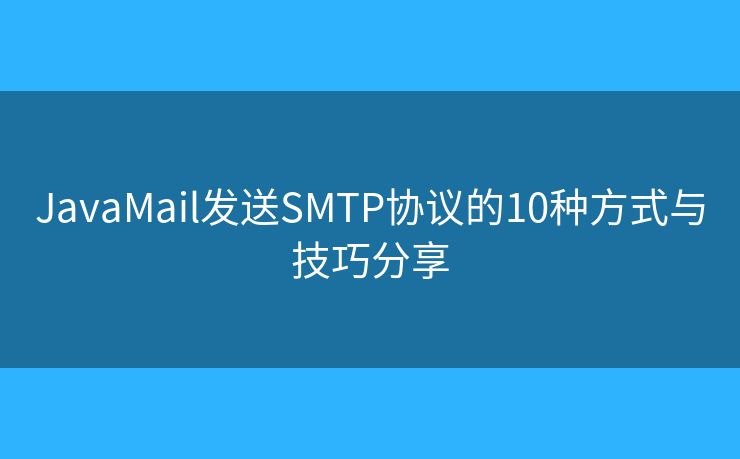JavaMail发送SMTP协议的10种方式与技巧分享