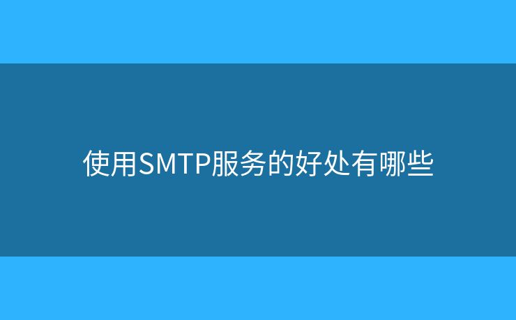 使用SMTP服务的好处有哪些