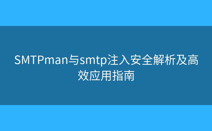 SMTPman与smtp注入安全解析及高效应用指南