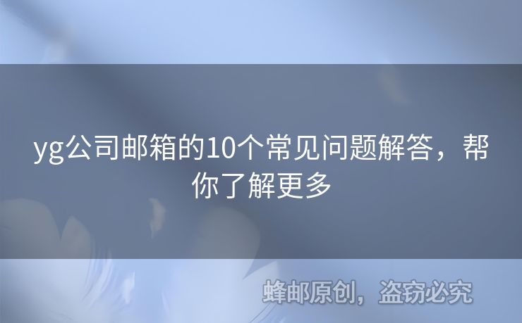yg公司邮箱的10个常见问题解答，帮你了解更多