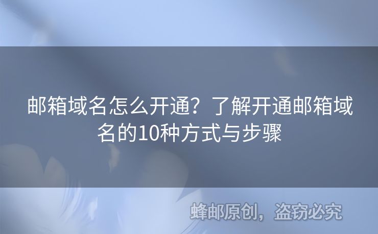 邮箱域名怎么开通？了解开通邮箱域名的10种方式与步骤