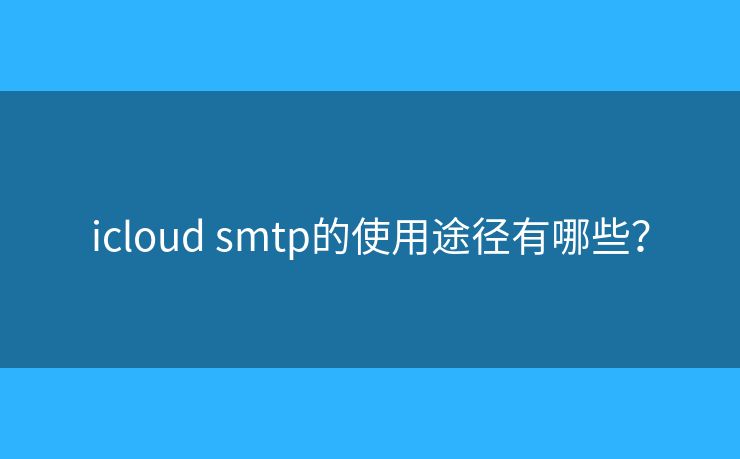 icloud smtp的使用途径有哪些？