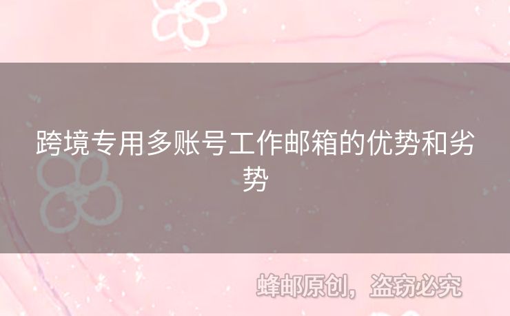 跨境专用多账号工作邮箱的优势和劣势