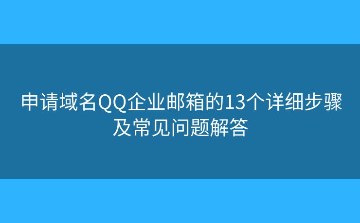 申请域名QQ企业邮箱的13个详细步骤及常见问题解答