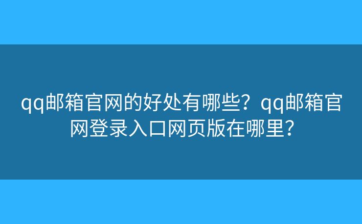qq邮箱官网的好处有哪些？qq邮箱官网登录入口网页版在哪里？