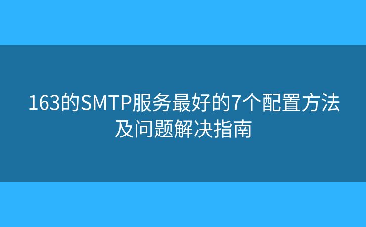 163的SMTP服务最好的7个配置方法及问题解决指南