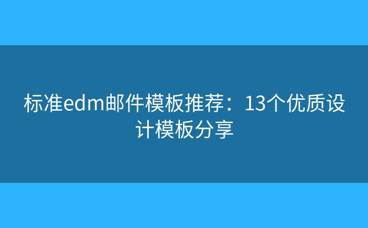 标准edm邮件模板推荐：13个优质设计模板分享