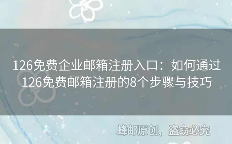 126免费企业邮箱注册入口：如何通过126免费邮箱注册的8个步骤与技巧