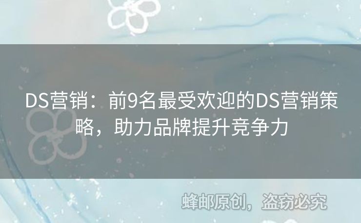 DS营销：前9名最受欢迎的DS营销策略，助力品牌提升竞争力