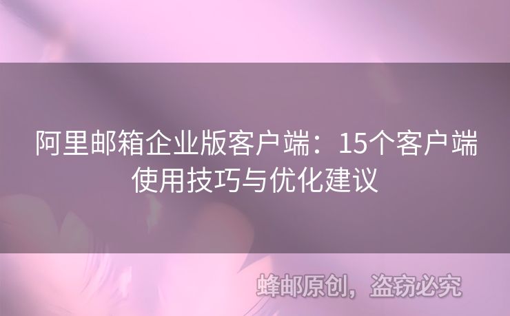 阿里邮箱企业版客户端：15个客户端使用技巧与优化建议