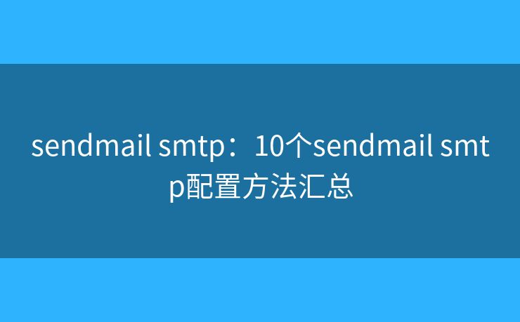 sendmail smtp:10个sendmail smtp配置方法汇总 sendmail smtp:10个sendmail smtp配置方法汇总