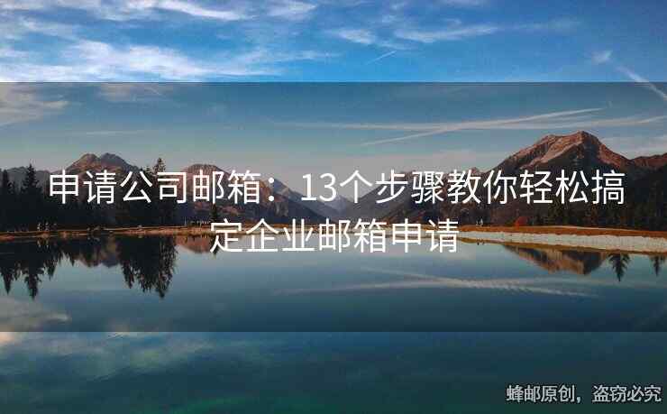申请公司邮箱：13个步骤教你轻松搞定企业邮箱申请