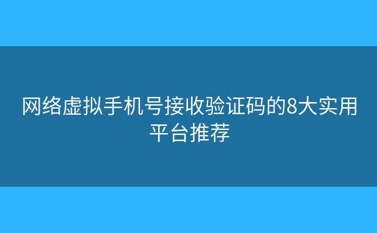 网络虚拟手机号接收验证码的8大实用平台推荐