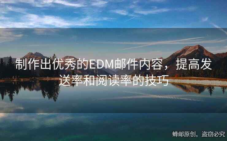 制作出优秀的EDM邮件内容，提高发送率和阅读率的技巧